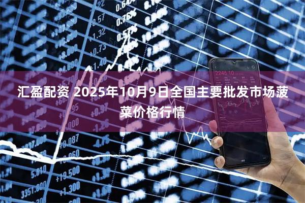 汇盈配资 2025年10月9日全国主要批发市场菠菜价格行情